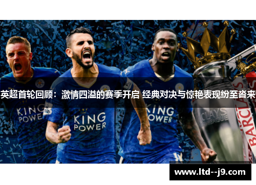 英超首轮回顾:激情四溢的赛季开启 经典对决与惊艳表现纷至沓来 英超首轮回顾:激情四溢的赛季开启 经典对决与惊艳表现纷至沓来