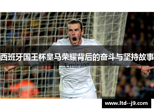 西班牙国王杯皇马荣耀背后的奋斗与坚持故事