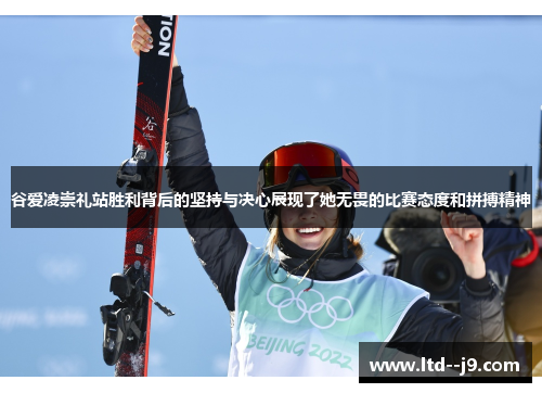 谷爱凌崇礼站胜利背后的坚持与决心展现了她无畏的比赛态度和拼搏精神