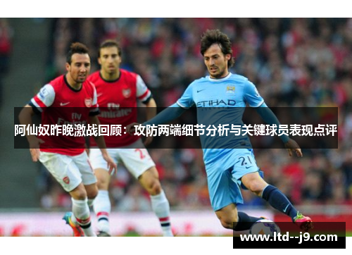 阿仙奴昨晚激战回顾:攻防两端细节分析与关键球员表现点评 阿仙奴昨晚激战回顾:攻防两端细节分析与关键球员表现点评