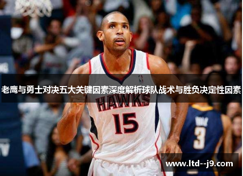 老鹰与勇士对决五大关键因素深度解析球队战术与胜负决定性因素