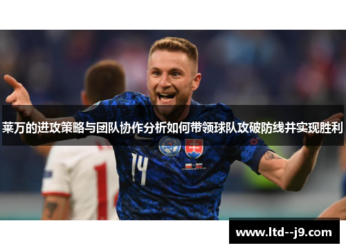 莱万的进攻策略与团队协作分析如何带领球队攻破防线并实现胜利 莱万的进攻策略与团队协作分析如何带领球队攻破防线并实现胜利