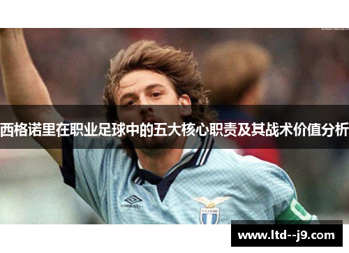 西格诺里在职业足球中的五大核心职责及其战术价值分析 西格诺里在职业足球中的五大核心职责及其战术价值分析