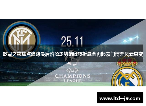欧冠之夜焦点追踪最后阶段走势暗藏转折悬念再起豪门博弈风云突变
