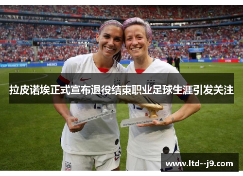 拉皮诺埃正式宣布退役结束职业足球生涯引发关注