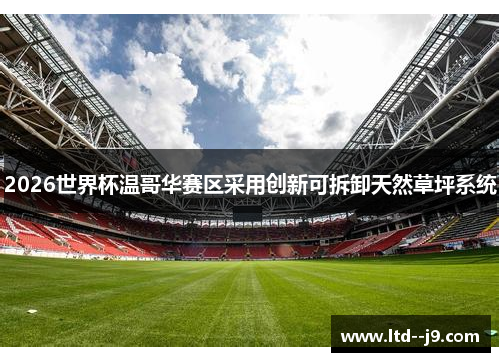 2026世界杯温哥华赛区采用创新可拆卸天然草坪系统