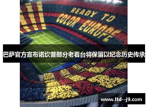 巴萨官方宣布诺坎普部分老看台将保留以纪念历史传承 巴萨官方宣布诺坎普部分老看台将保留以纪念历史传承