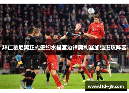 拜仁慕尼黑正式签约水晶宫边锋奥利塞加强进攻阵容 拜仁慕尼黑正式签约水晶宫边锋奥利塞加强进攻阵容